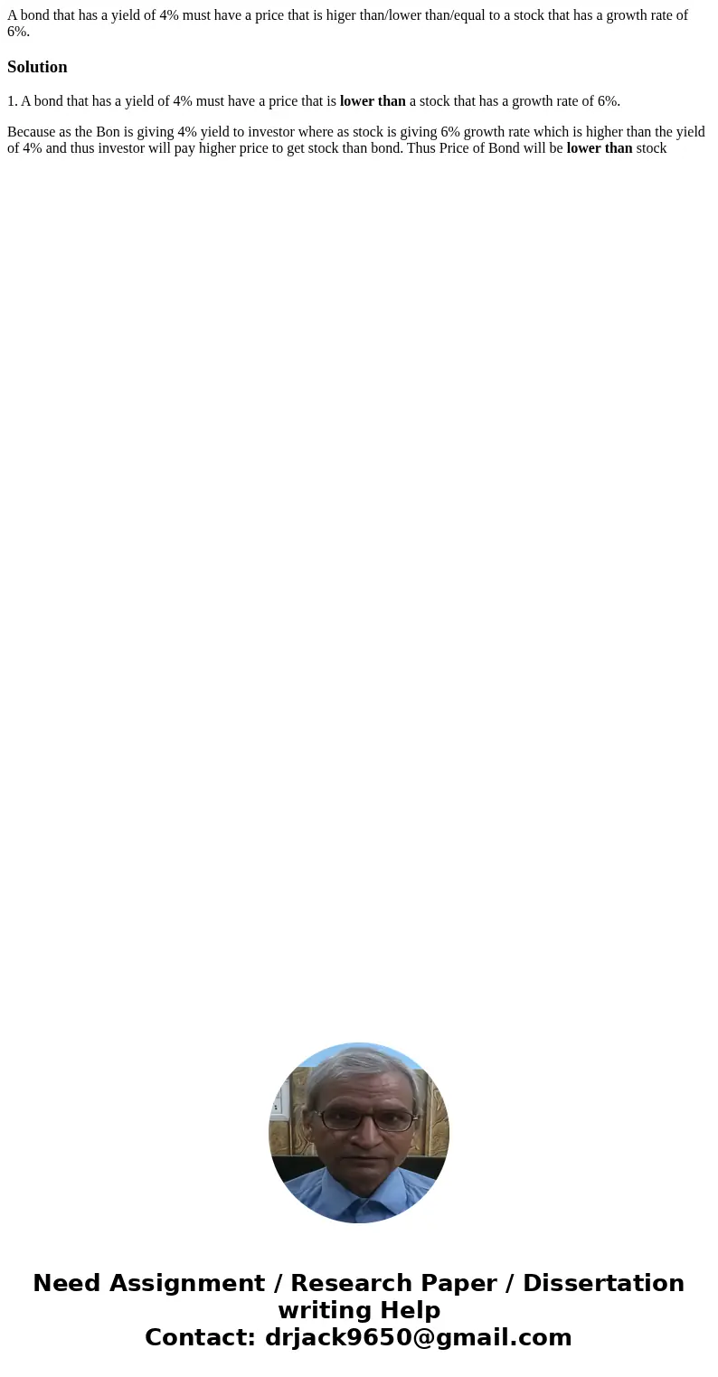 A bond that has a yield of 4% must have a price that is higer than/lower than/equal to a stock that has a growth rate of 6%.Solution1. A bond that has a yield o