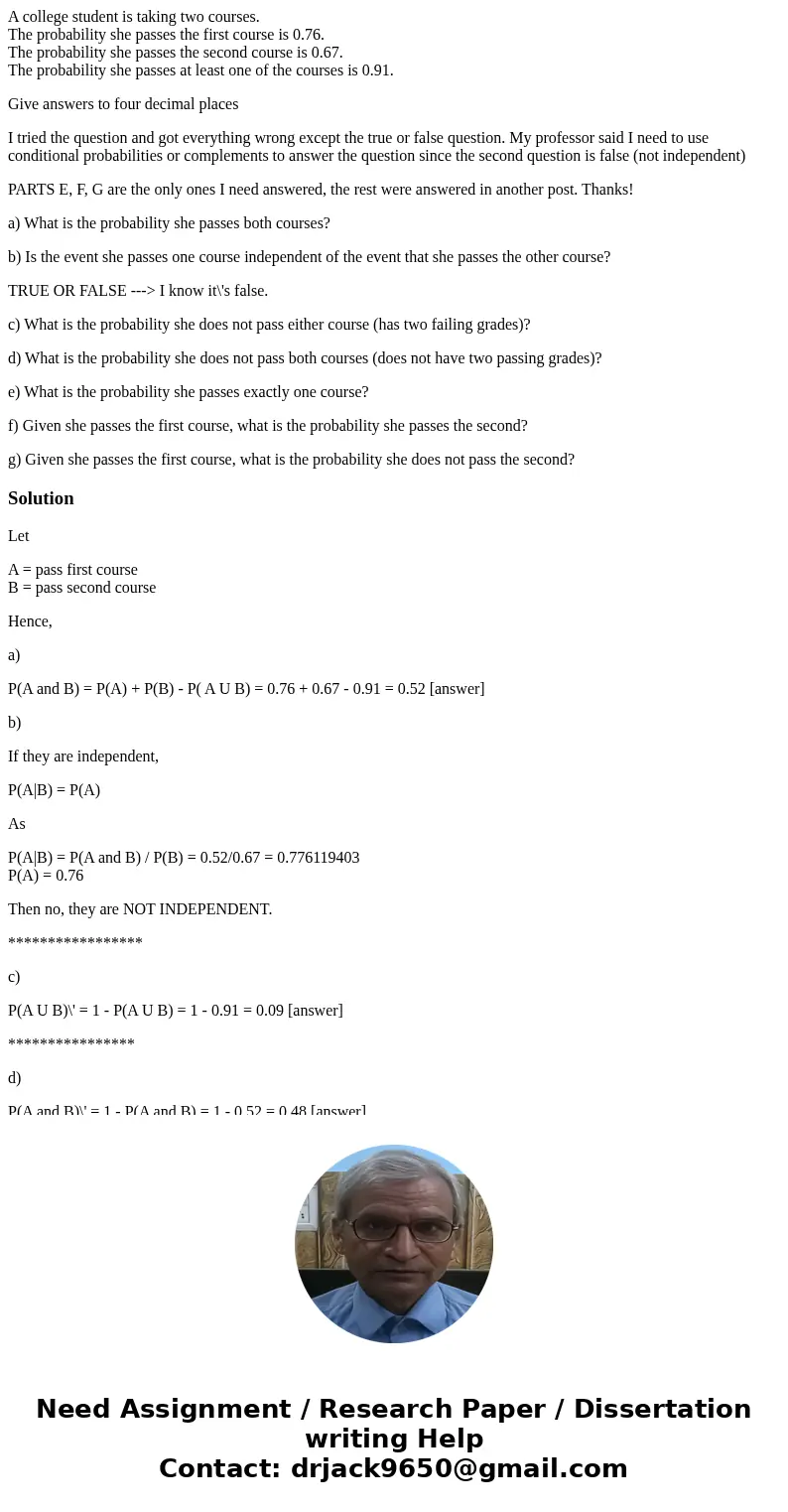 A college student is taking two courses. The probability she passes the first course is 0.76. The probability she passes the second course is 0.67. The probabil A college student is taking two courses. The probability she passes the first course is 0.76. The probability she passes the second course is 0.67. The probabil