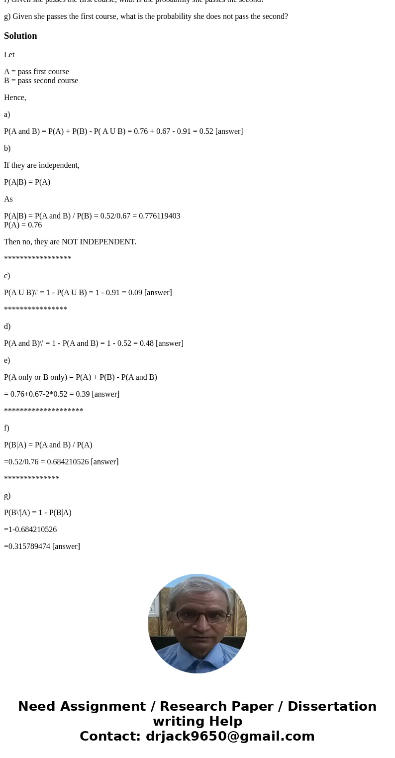 A college student is taking two courses. The probability she passes the first course is 0.76. The probability she passes the second course is 0.67. The probabil A college student is taking two courses. The probability she passes the first course is 0.76. The probability she passes the second course is 0.67. The probabil
