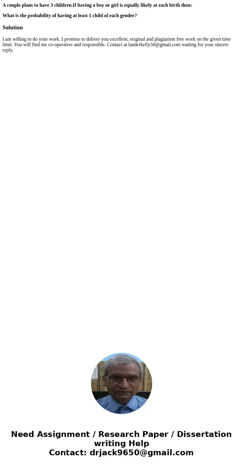 A couple plans to have 3 children.If having a boy or girl is equally likely at each birth then: What is the probability of having at least 1 child of each gende A couple plans to have 3 children.If having a boy or girl is equally likely at each birth then: What is the probability of having at least 1 child of each gende