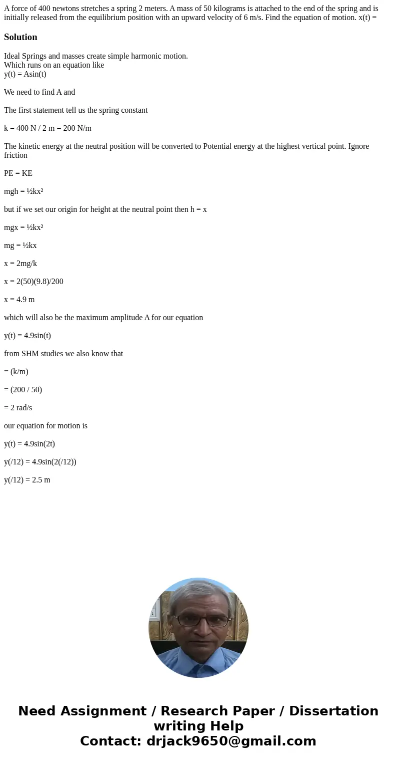 A force of 400 newtons stretches a spring 2 meters. A mass of 50 kilograms is attached to the end of the spring and is initially released from the equilibrium   A force of 400 newtons stretches a spring 2 meters. A mass of 50 kilograms is attached to the end of the spring and is initially released from the equilibrium