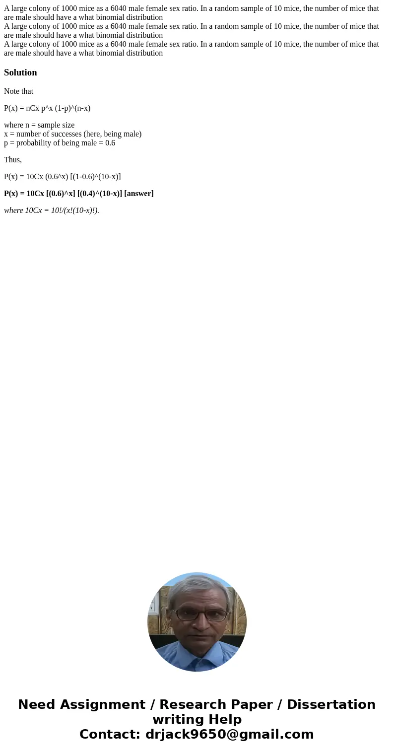 A large colony of 1000 mice as a 6040 male female sex ratio. In a random sample of 10 mice, the number of mice that are male should have a what binomial distri  A large colony of 1000 mice as a 6040 male female sex ratio. In a random sample of 10 mice, the number of mice that are male should have a what binomial distri