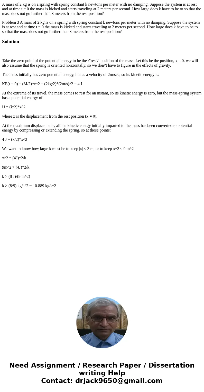 A mass of 2 kg is on a spring with spring constant k newtons per meter with no damping. Suppose the system is at rest and at time t = 0 the mass is kicked and s A mass of 2 kg is on a spring with spring constant k newtons per meter with no damping. Suppose the system is at rest and at time t = 0 the mass is kicked and s