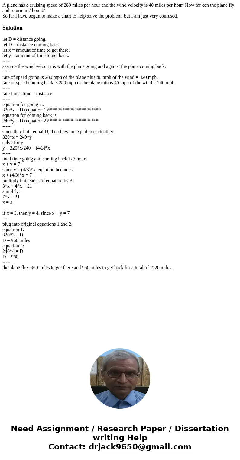 A plane has a cruising speed of 280 miles per hour and the wind velocity is 40 miles per hour. How far can the plane fly and return in 7 hours? So far I have be A plane has a cruising speed of 280 miles per hour and the wind velocity is 40 miles per hour. How far can the plane fly and return in 7 hours? So far I have be