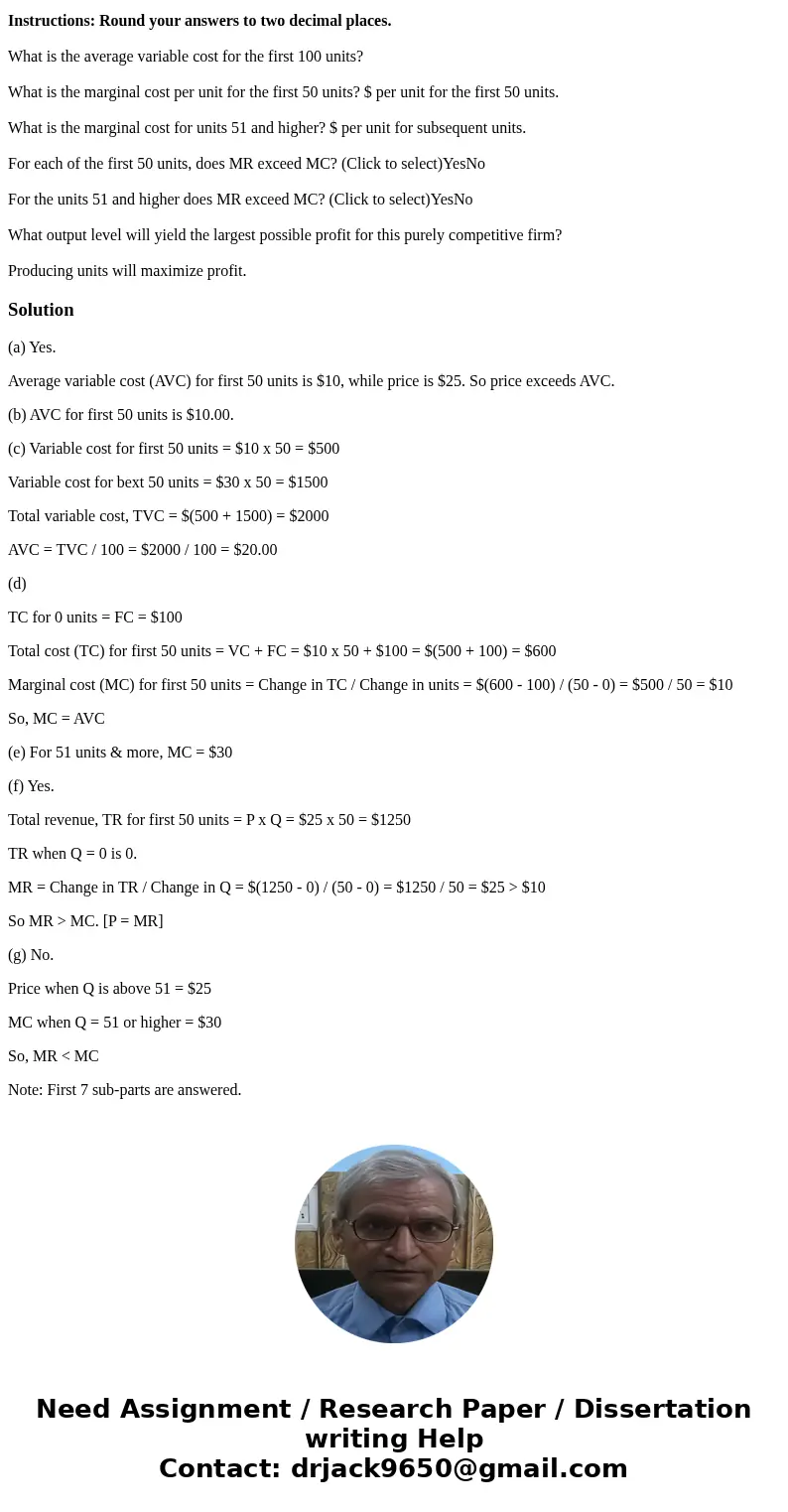 A purely competitive firm finds that the market price for its product is $25.00. It has a fixed cost of $100.00 and a variable cost of $10.00 per unit for the f A purely competitive firm finds that the market price for its product is $25.00. It has a fixed cost of $100.00 and a variable cost of $10.00 per unit for the f