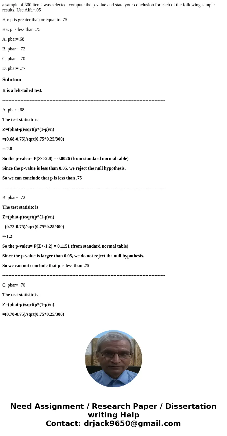 a sample of 300 items was selected. compute the p-value and state your conclusion for each of the following sample results. Use Alfa=.05 Ho: p is greater than o a sample of 300 items was selected. compute the p-value and state your conclusion for each of the following sample results. Use Alfa=.05 Ho: p is greater than o