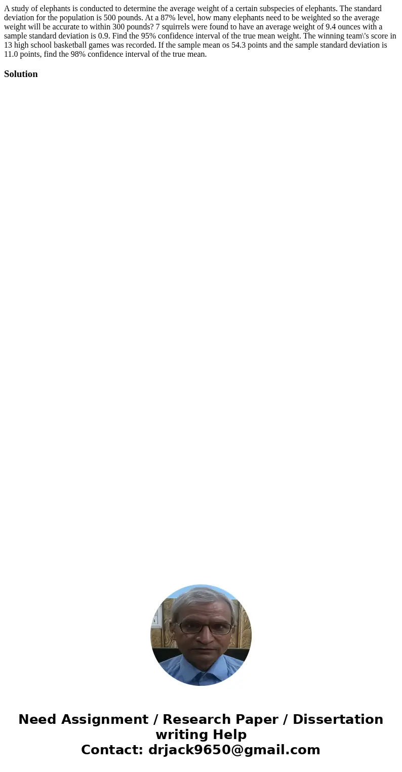  A study of elephants is conducted to determine the average weight of a certain subspecies of elephants. The standard deviation for the population is 500 pounds