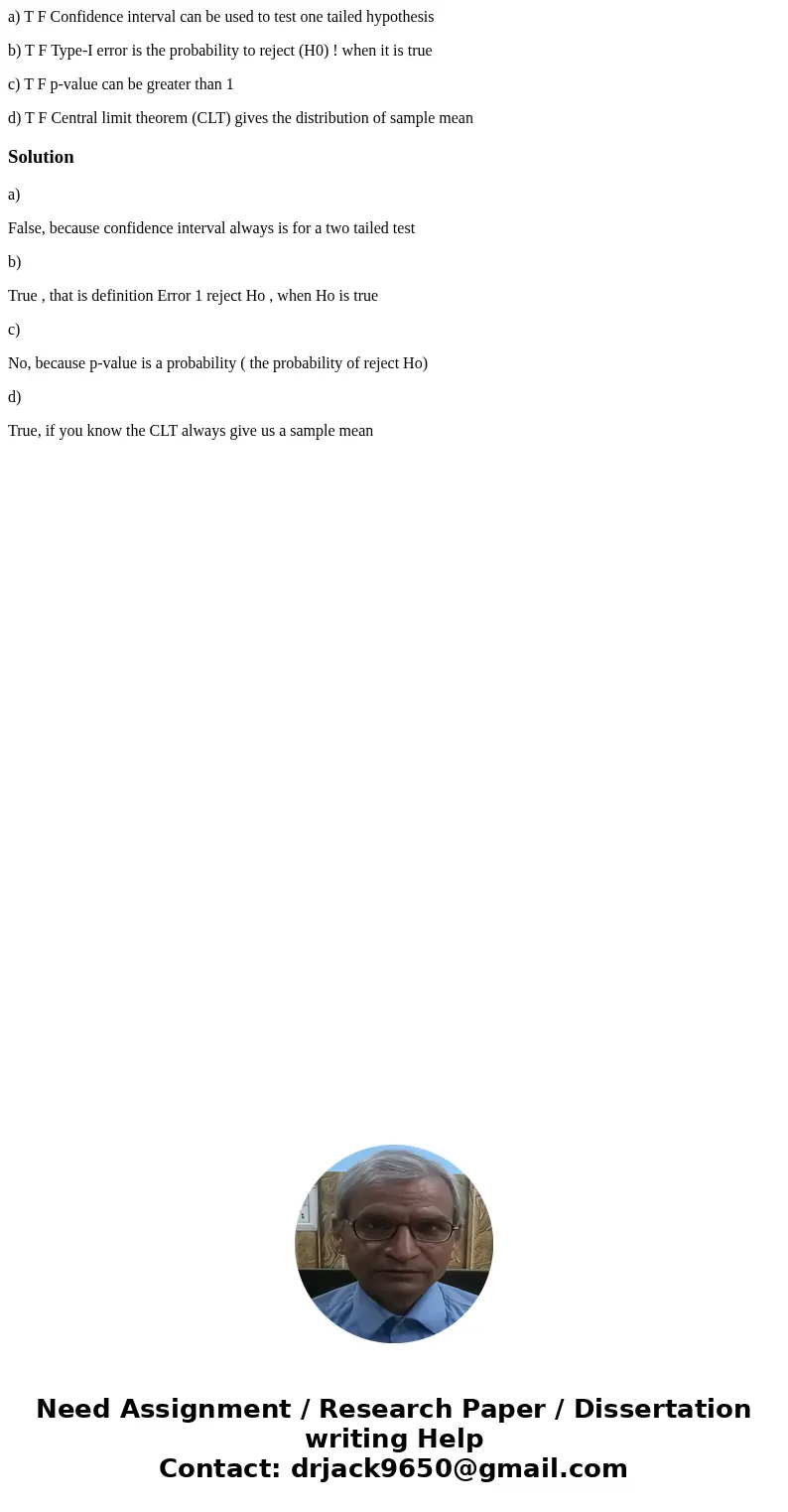 a) T F Confidence interval can be used to test one tailed hypothesis b) T F Type-I error is the probability to reject (H0) ! when it is true c) T F p-value can  a) T F Confidence interval can be used to test one tailed hypothesis b) T F Type-I error is the probability to reject (H0) ! when it is true c) T F p-value can