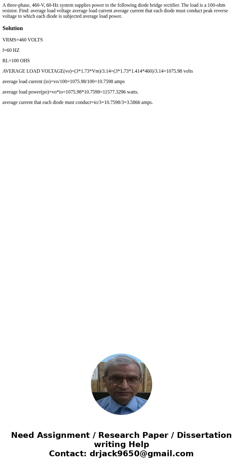 A three-phase, 460-V, 60-Hz system supplies power to the following diode bridge rectifier. The load is a 100-ohm resistor. Find: average load voltage average l  A three-phase, 460-V, 60-Hz system supplies power to the following diode bridge rectifier. The load is a 100-ohm resistor. Find: average load voltage average l
