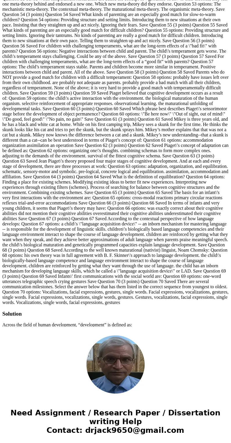 Across the field of human development, “development” is defined as: Question 1 options: Change across the lifespan. Universal and sequential. There are multiple Across the field of human development, “development” is defined as: Question 1 options: Change across the lifespan. Universal and sequential. There are multiple