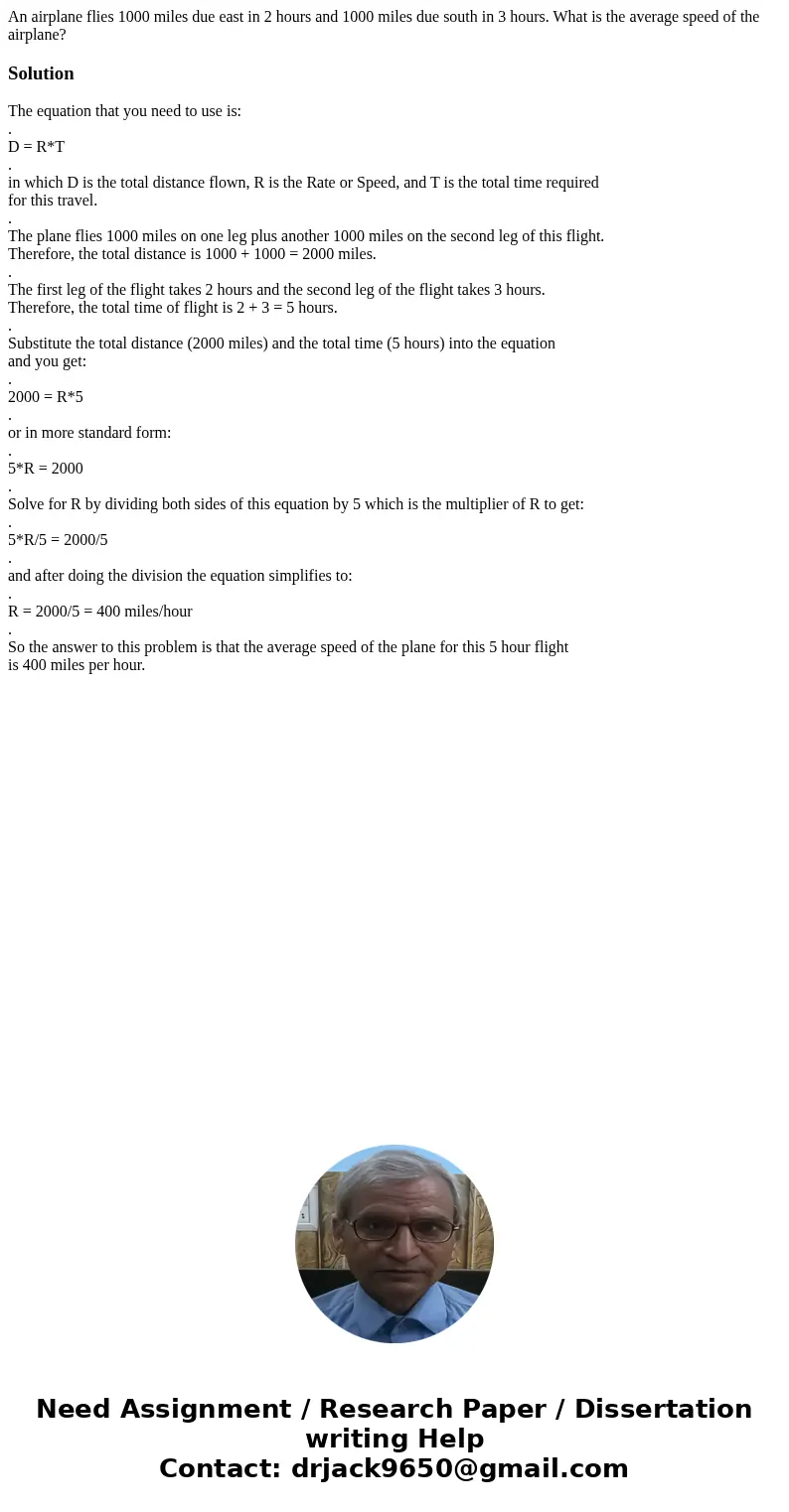 An airplane flies 1000 miles due east in 2 hours and 1000 miles due south in 3 hours. What is the average speed of the airplane?SolutionThe equation that you ne An airplane flies 1000 miles due east in 2 hours and 1000 miles due south in 3 hours. What is the average speed of the airplane?SolutionThe equation that you ne