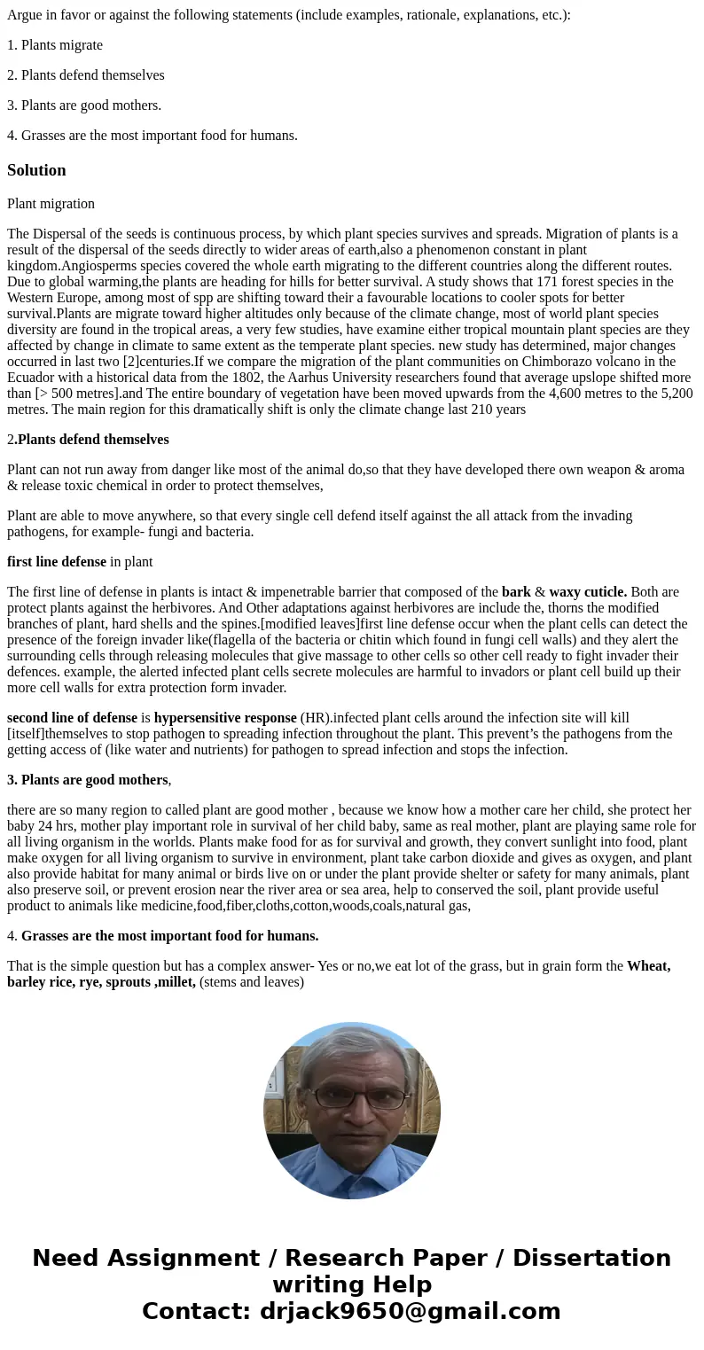 Argue in favor or against the following statements (include examples, rationale, explanations, etc.): 1. Plants migrate 2. Plants defend themselves 3. Plants ar Argue in favor or against the following statements (include examples, rationale, explanations, etc.): 1. Plants migrate 2. Plants defend themselves 3. Plants ar