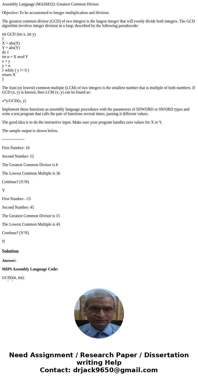 Assembly Language (MASM32): Greatest Common Divisor Objective: To be accustomed to integer multiplication and division. The greatest common divisor (GCD) of two Assembly Language (MASM32): Greatest Common Divisor Objective: To be accustomed to integer multiplication and division. The greatest common divisor (GCD) of two