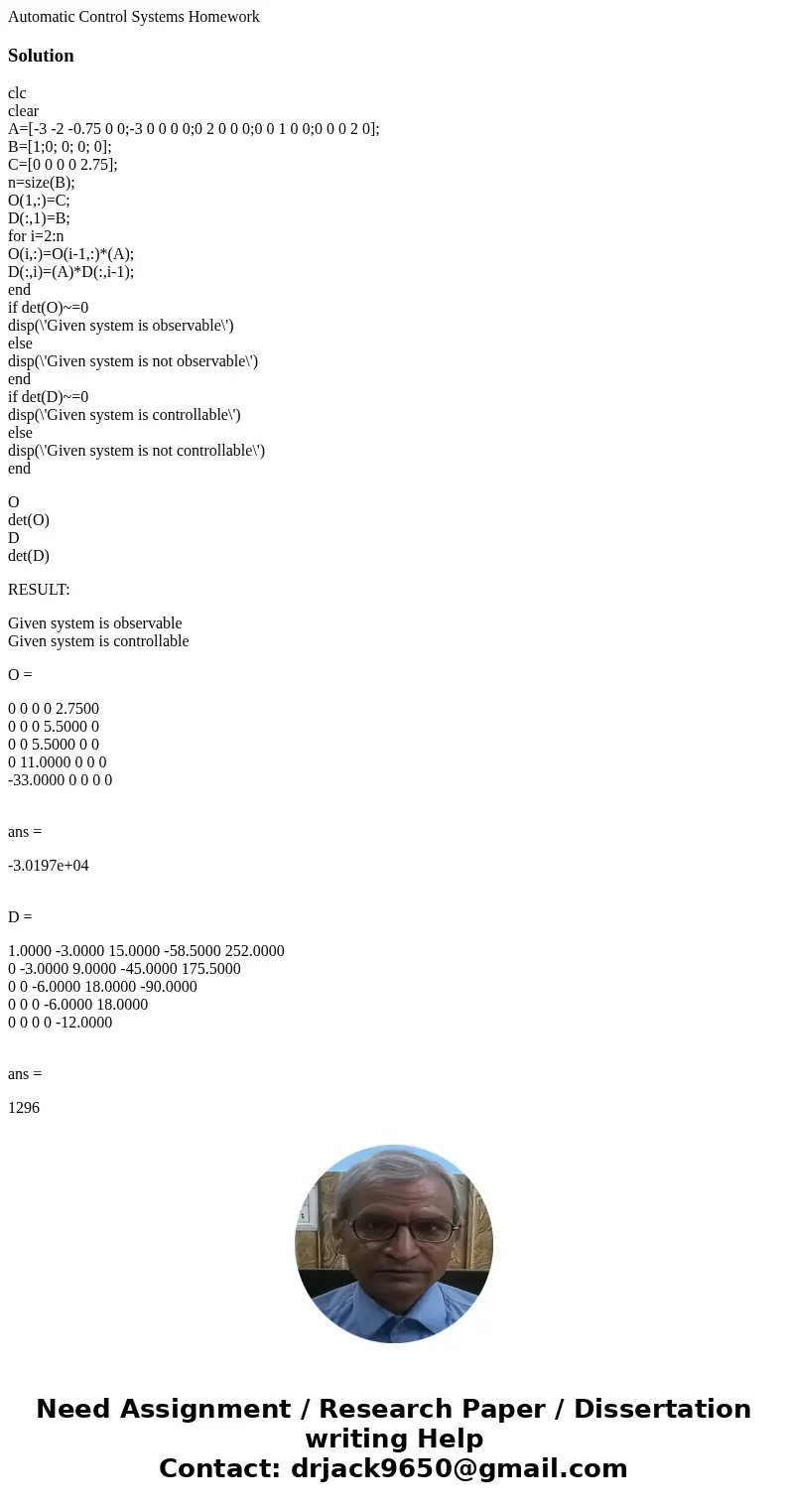  Automatic Control Systems Homework Solutionclc clear A=[-3 -2 -0.75 0 0;-3 0 0 0 0;0 2 0 0 0;0 0 1 0 0;0 0 0 2 0]; B=[1;0; 0; 0; 0]; C=[0 0 0 0 2.75]; n=size(B