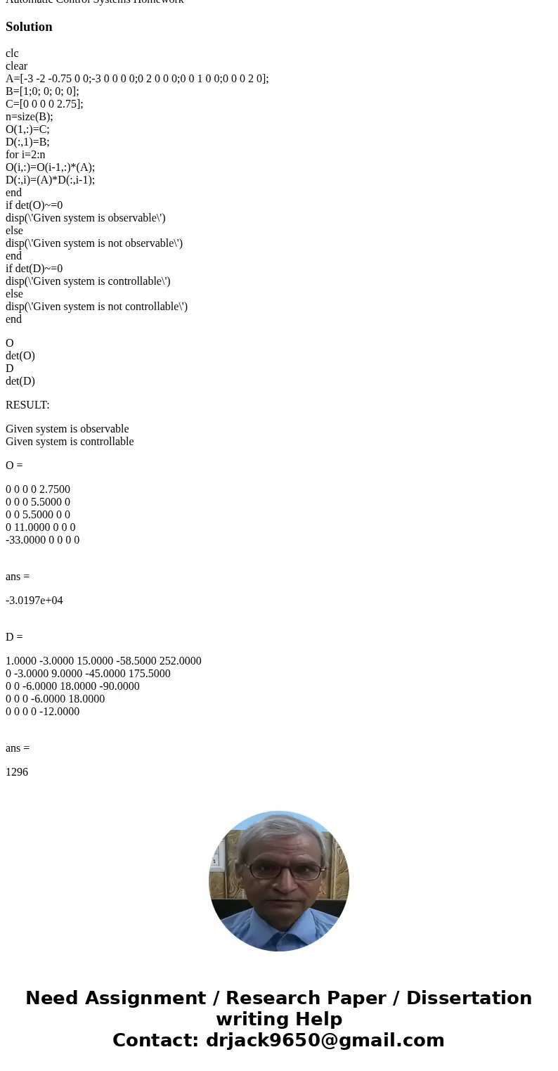  Automatic Control Systems Homework Solutionclc clear A=[-3 -2 -0.75 0 0;-3 0 0 0 0;0 2 0 0 0;0 0 1 0 0;0 0 0 2 0]; B=[1;0; 0; 0; 0]; C=[0 0 0 0 2.75]; n=size(B