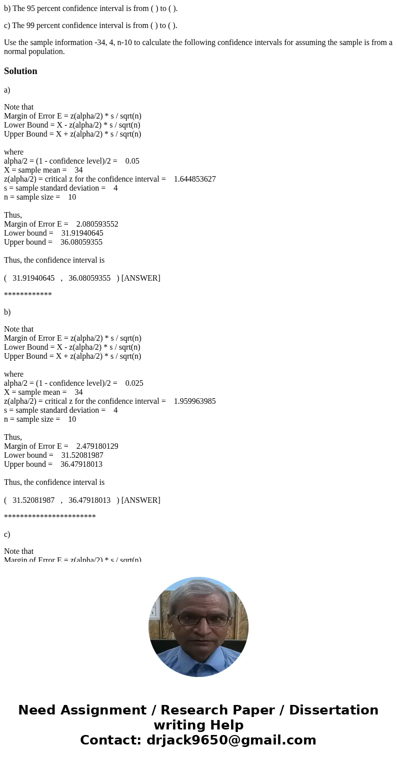 b) The 95 percent confidence interval is from ( ) to ( ). c) The 99 percent confidence interval is from ( ) to ( ). Use the sample information -34, 4, n-10 to c b) The 95 percent confidence interval is from ( ) to ( ). c) The 99 percent confidence interval is from ( ) to ( ). Use the sample information -34, 4, n-10 to c
