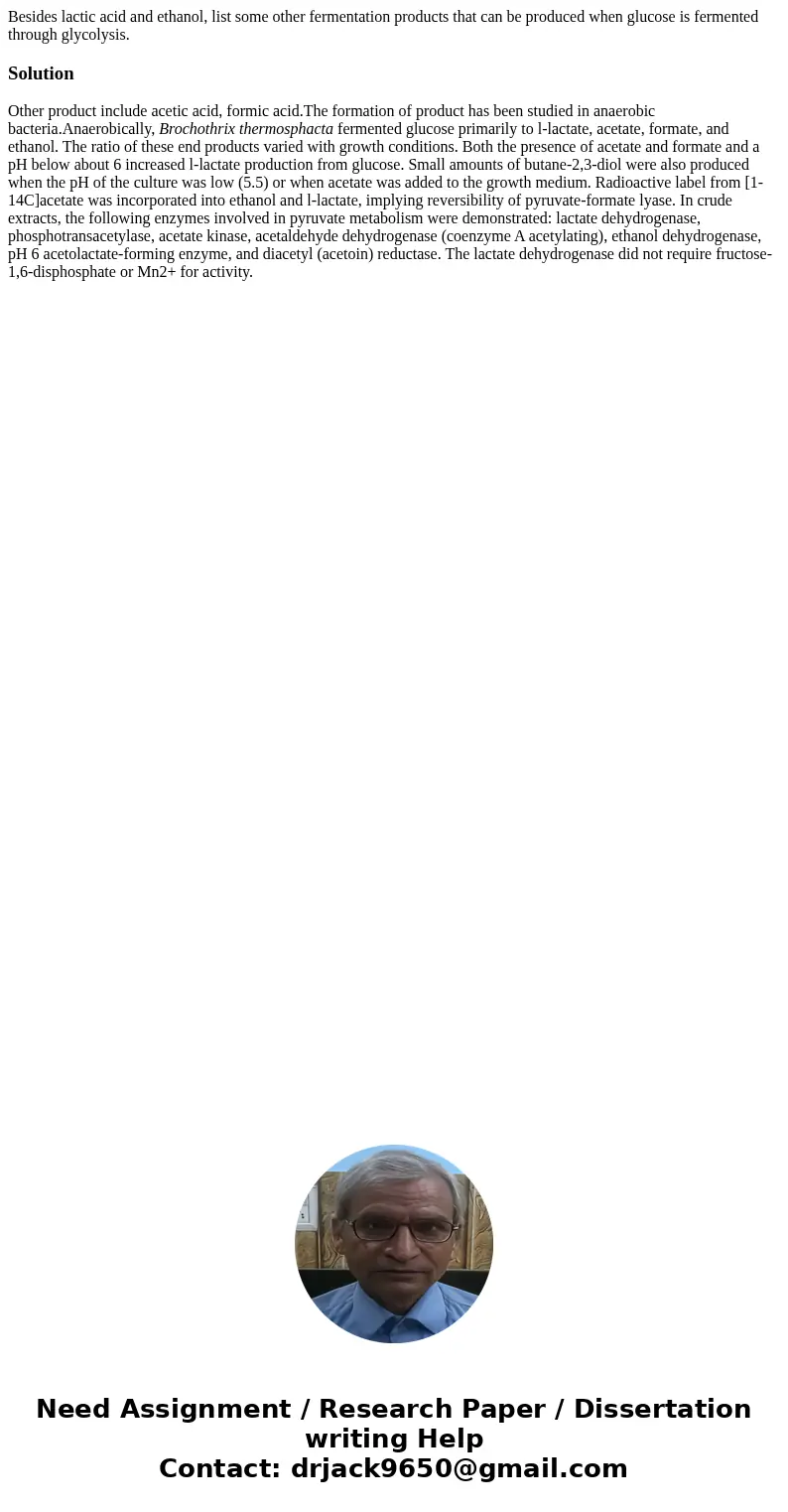 Besides lactic acid and ethanol, list some other fermentation products that can be produced when glucose is fermented through glycolysis.SolutionOther product   Besides lactic acid and ethanol, list some other fermentation products that can be produced when glucose is fermented through glycolysis.SolutionOther product