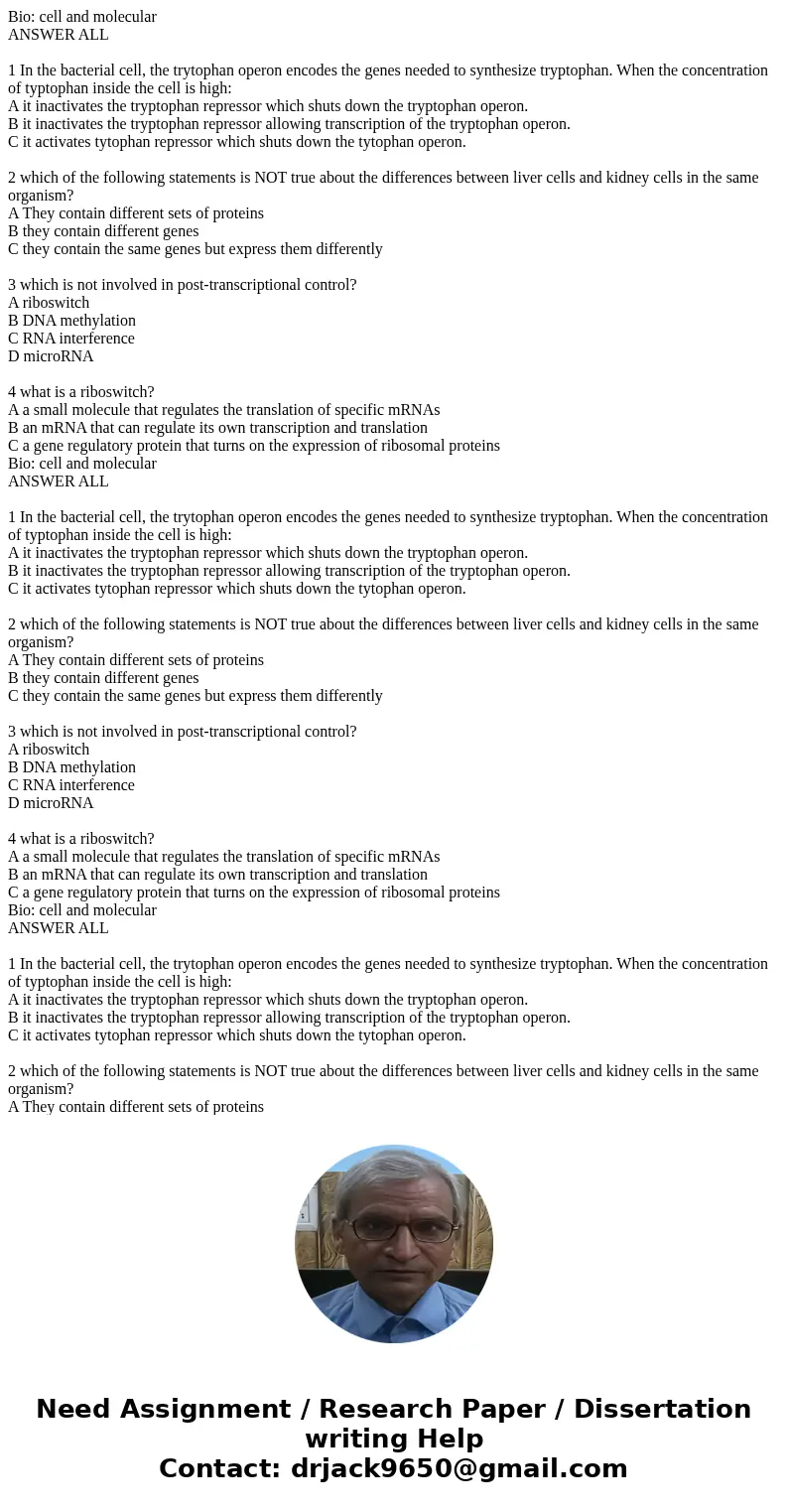 Bio: cell and molecular ANSWER ALL 1 In the bacterial cell, the trytophan operon encodes the genes needed to synthesize tryptophan. When the concentration of t  Bio: cell and molecular ANSWER ALL 1 In the bacterial cell, the trytophan operon encodes the genes needed to synthesize tryptophan. When the concentration of t