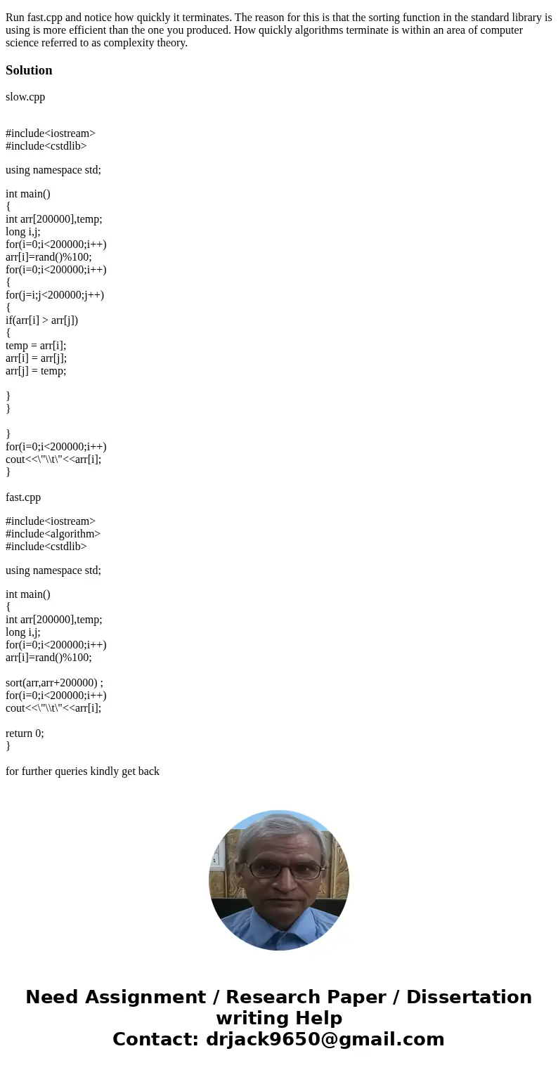 c++ For this exercise, create 2 programs defined in files slow.cpp and fast.cpp. In slow.cpp, generate a random array of size 200,000 and pass it to your sortin c++ For this exercise, create 2 programs defined in files slow.cpp and fast.cpp. In slow.cpp, generate a random array of size 200,000 and pass it to your sortin