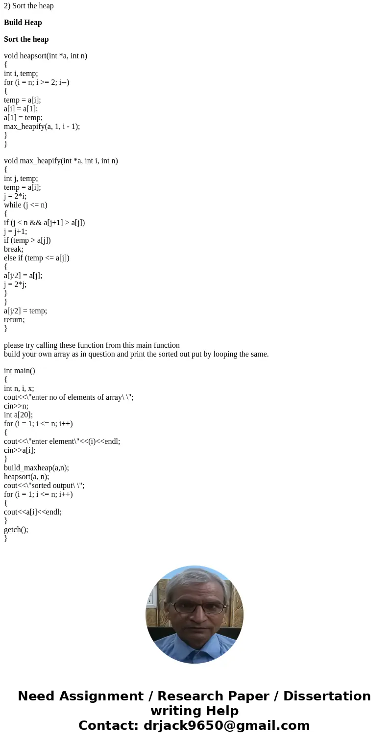 C++ Program: Create a program that implements a heap sort(to ascending order). Sort the three input arrays 1) 14,12,5,2,1,3,4,11,13,15 2) 10,9,8,7,6,5,4,3,2,1 3 C++ Program: Create a program that implements a heap sort(to ascending order). Sort the three input arrays 1) 14,12,5,2,1,3,4,11,13,15 2) 10,9,8,7,6,5,4,3,2,1 3