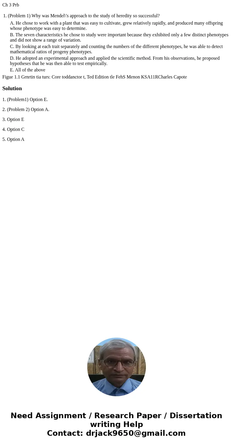 Ch 3 Prb 1. (Problem 1) Why was Mendel\'s approach to the study of heredity so successful? A. He chose to work with a plant that was easy to cultivate, grew rel