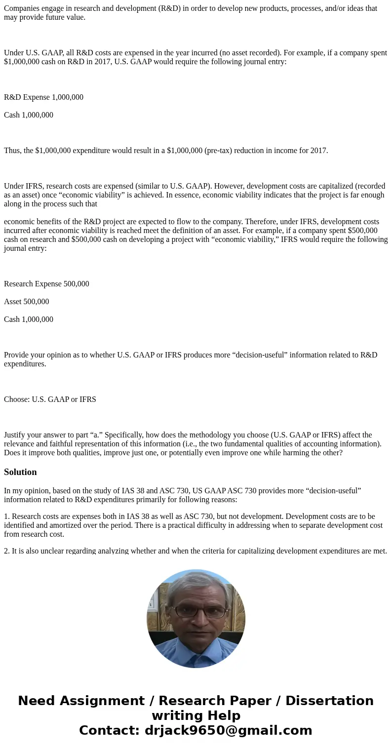 Companies engage in research and development (R&D) in order to develop new products, processes, and/or ideas that may provide future value. Under U.S. GAAP, Companies engage in research and development (R&D) in order to develop new products, processes, and/or ideas that may provide future value. Under U.S. GAAP,