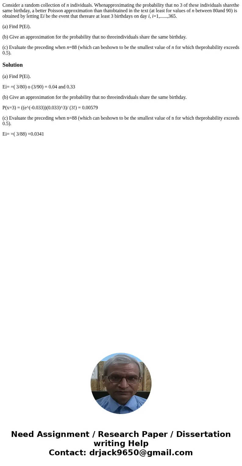 Consider a random collection of n individuals. Whenapproximating the probability that no 3 of these individuals sharethe same birthday, a better Poisson approxi Consider a random collection of n individuals. Whenapproximating the probability that no 3 of these individuals sharethe same birthday, a better Poisson approxi