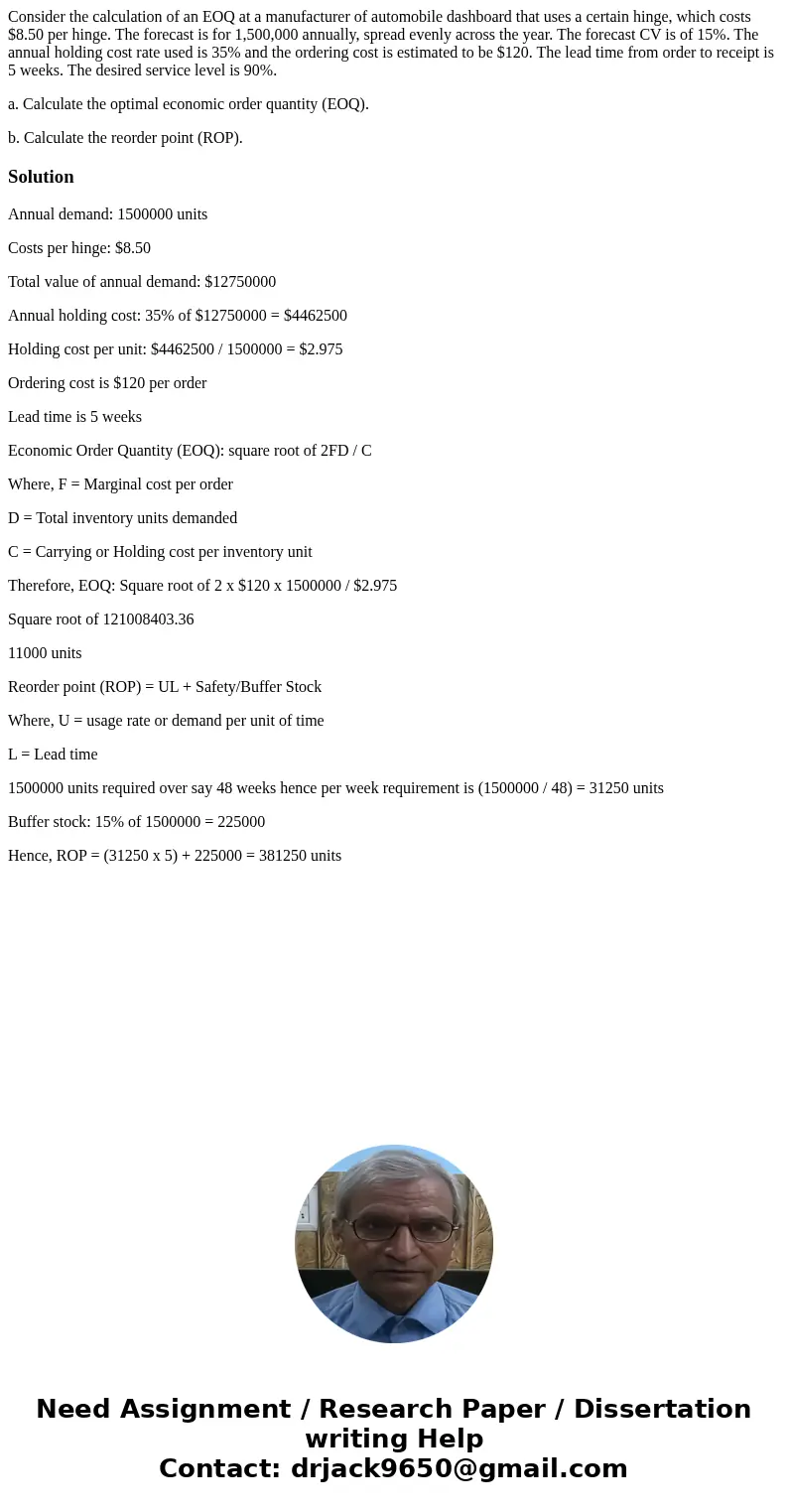 Consider the calculation of an EOQ at a manufacturer of automobile dashboard that uses a certain hinge, which costs $8.50 per hinge. The forecast is for 1,500,0 Consider the calculation of an EOQ at a manufacturer of automobile dashboard that uses a certain hinge, which costs $8.50 per hinge. The forecast is for 1,500,0