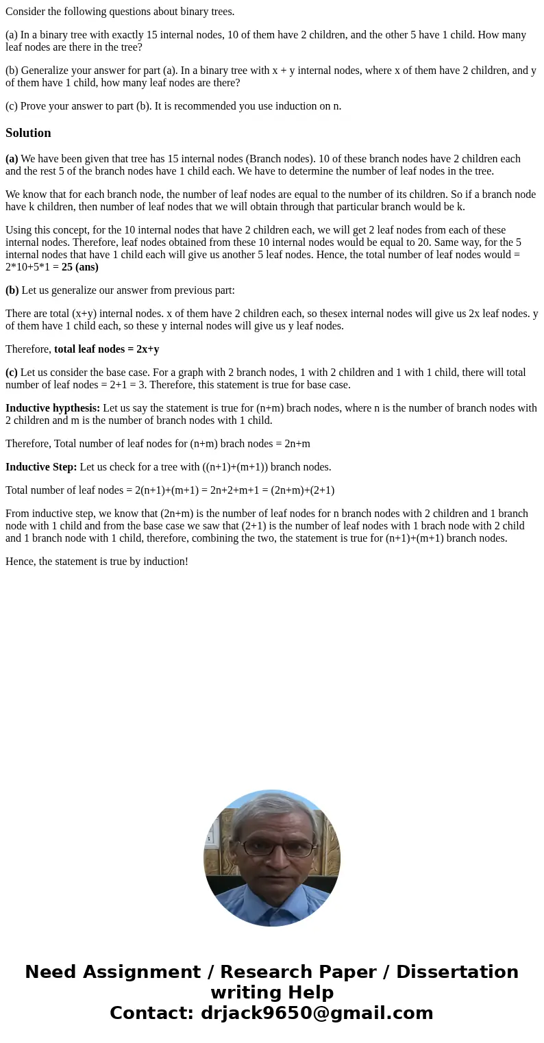 Consider the following questions about binary trees. (a) In a binary tree with exactly 15 internal nodes, 10 of them have 2 children, and the other 5 have 1 chi Consider the following questions about binary trees. (a) In a binary tree with exactly 15 internal nodes, 10 of them have 2 children, and the other 5 have 1 chi