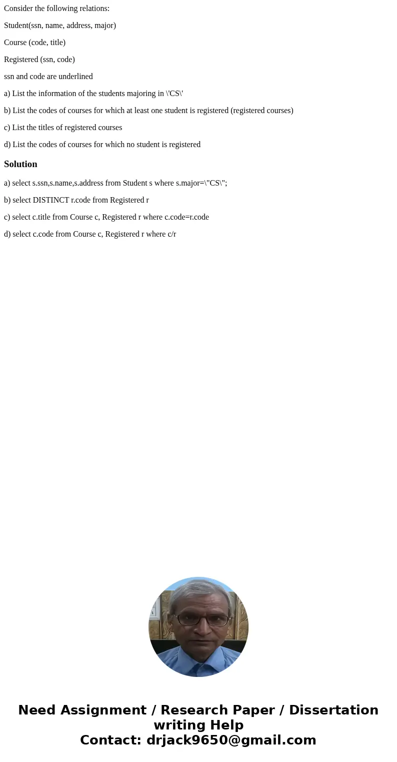 Consider the following relations: Student(ssn, name, address, major) Course (code, title) Registered (ssn, code) ssn and code are underlined a) List the informa Consider the following relations: Student(ssn, name, address, major) Course (code, title) Registered (ssn, code) ssn and code are underlined a) List the informa