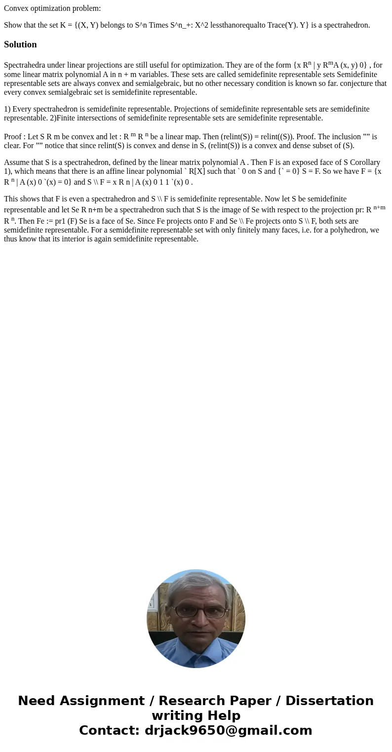 Convex optimization problem: Show that the set K = {(X, Y) belongs to S^n Times S^n_+: X^2 lessthanorequalto Trace(Y). Y} is a spectrahedron.SolutionSpectrahedr Convex optimization problem: Show that the set K = {(X, Y) belongs to S^n Times S^n_+: X^2 lessthanorequalto Trace(Y). Y} is a spectrahedron.SolutionSpectrahedr
