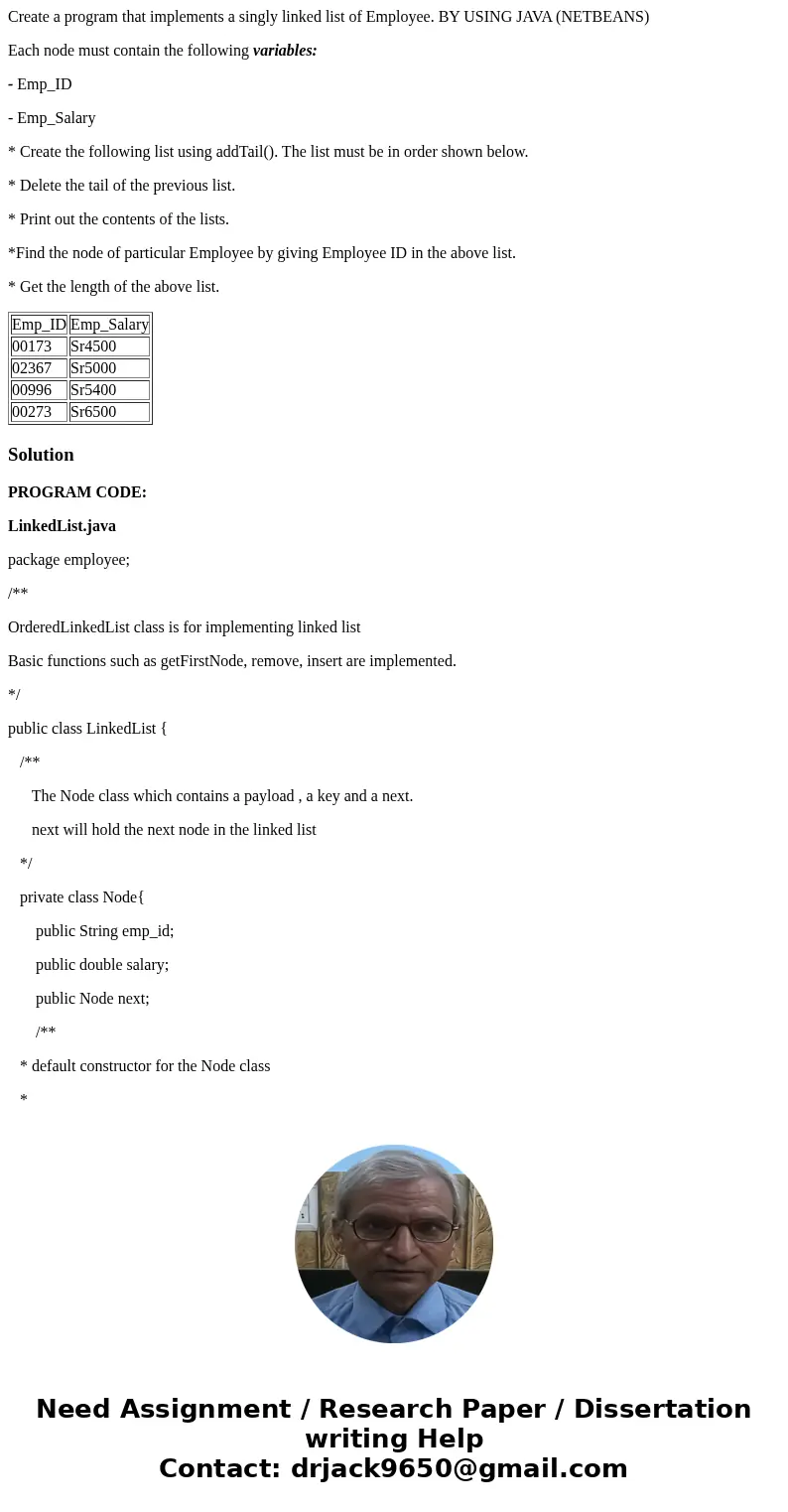 Create a program that implements a singly linked list of Employee. BY USING JAVA (NETBEANS) Each node must contain the following variables: - Emp_ID - Emp_Salar Create a program that implements a singly linked list of Employee. BY USING JAVA (NETBEANS) Each node must contain the following variables: - Emp_ID - Emp_Salar