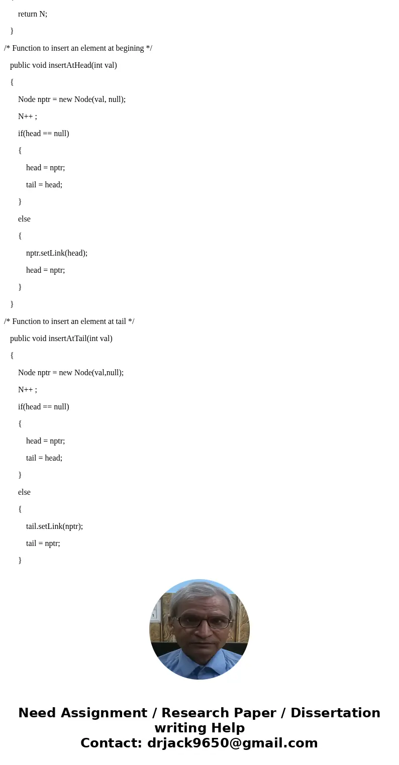 Create a single linked list and implement the below methods (do not import from java library) 1.Insert at the tail of the linked list 2.Insert at the head of th Create a single linked list and implement the below methods (do not import from java library) 1.Insert at the tail of the linked list 2.Insert at the head of th