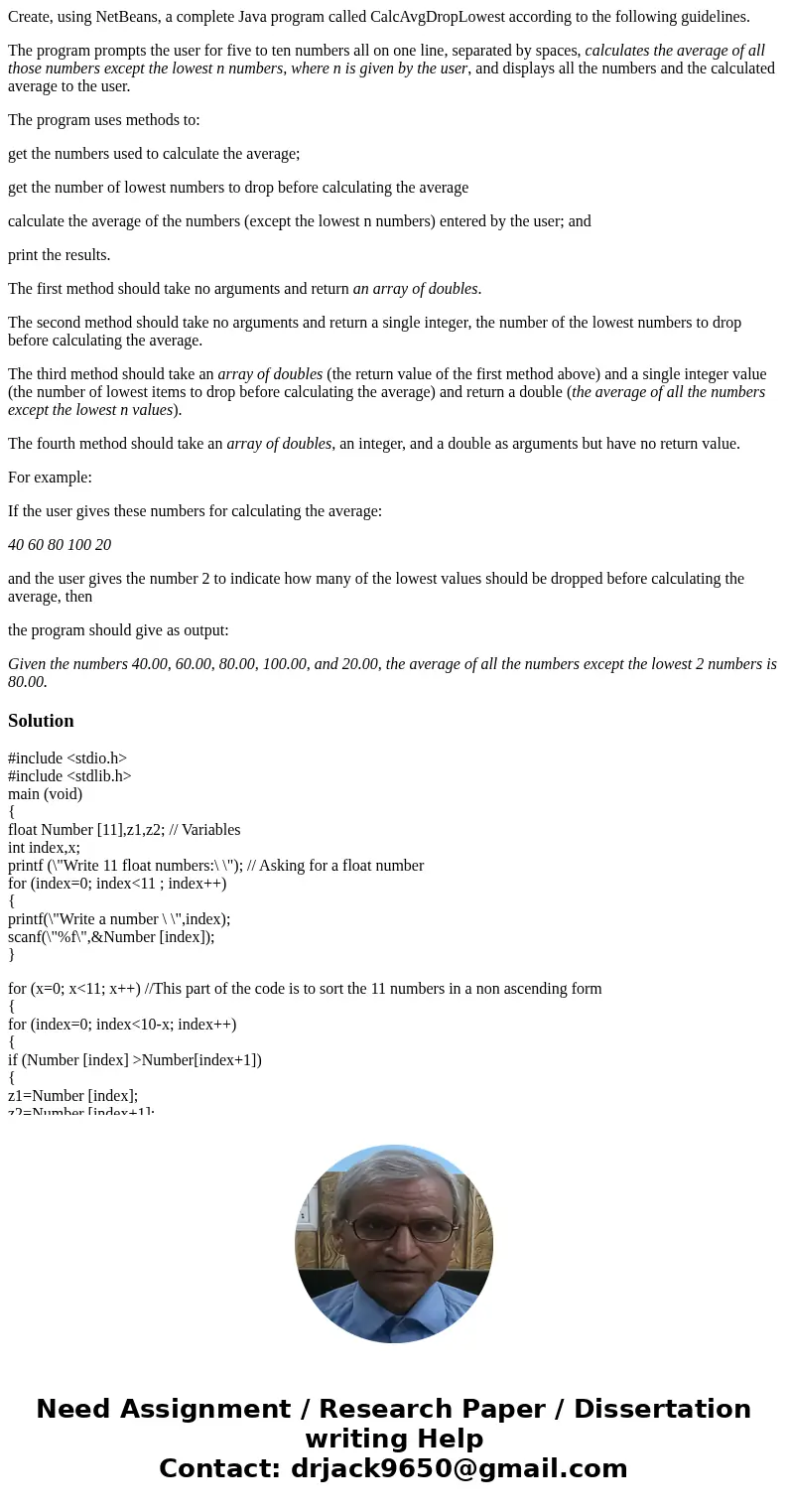 Create, using NetBeans, a complete Java program called CalcAvgDropLowest according to the following guidelines. The program prompts the user for five to ten num Create, using NetBeans, a complete Java program called CalcAvgDropLowest according to the following guidelines. The program prompts the user for five to ten num