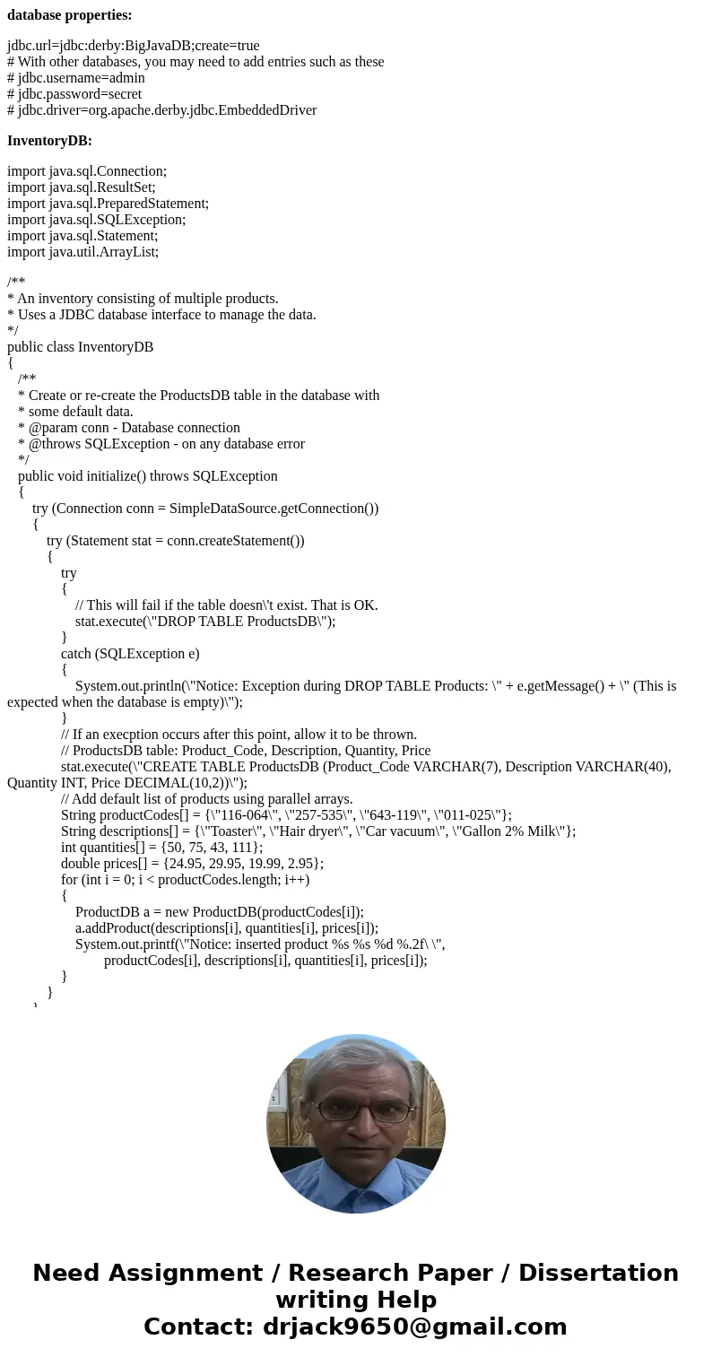 database properties: jdbc.url=jdbc:derby:BigJavaDB;create=true # With other databases, you may need to add entries such as these # jdbc.username=admin # jdbc.pa