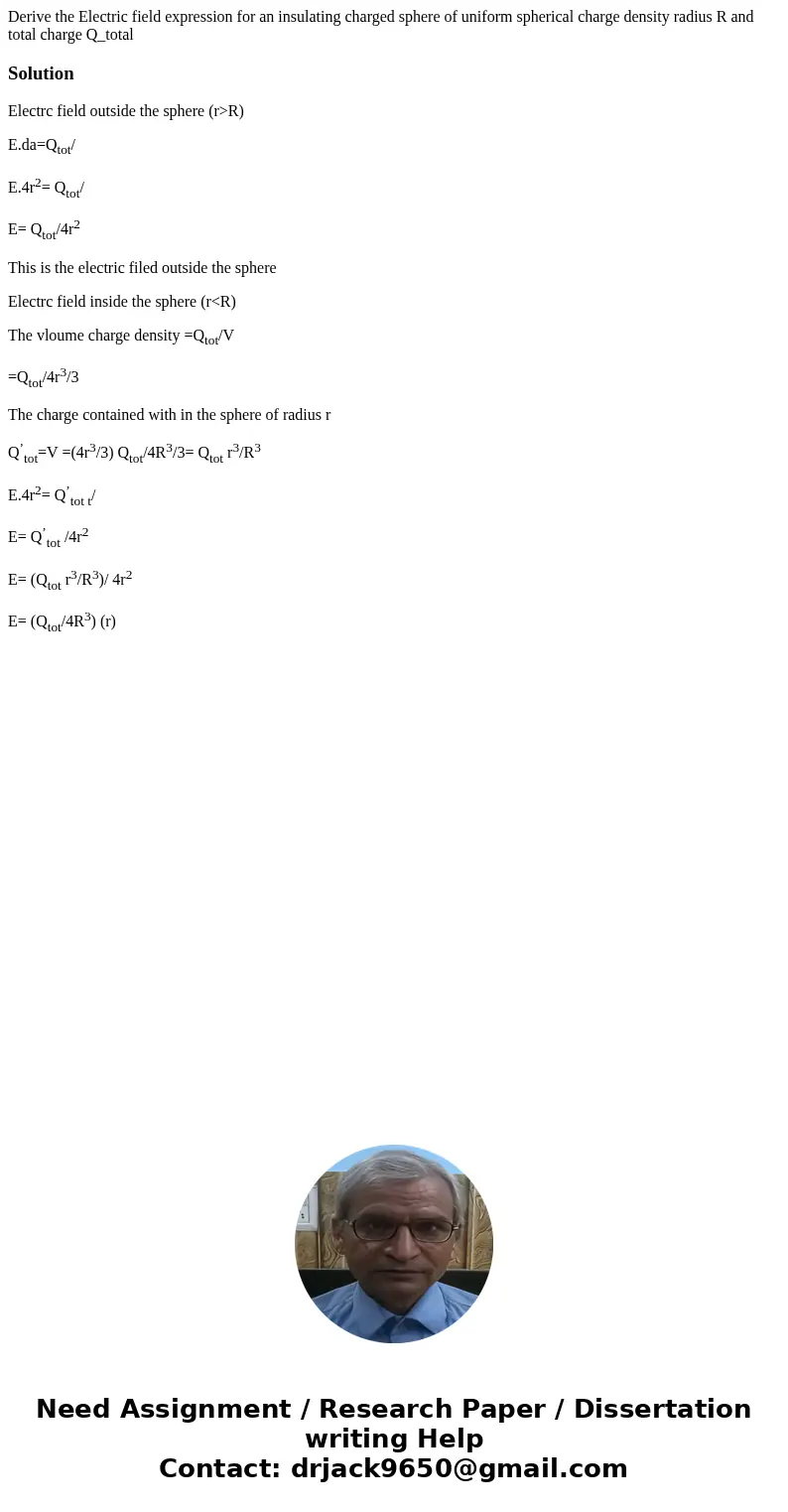 Derive the Electric field expression for an insulating charged sphere of uniform spherical charge density radius R and total charge Q_total SolutionElectrc fie  Derive the Electric field expression for an insulating charged sphere of uniform spherical charge density radius R and total charge Q_total SolutionElectrc fie