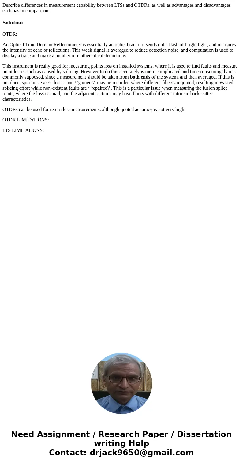 Describe differences in measurement capability between LTSs and OTDRs, as well as advantages and disadvantages each has in comparison.SolutionOTDR: An Optical T Describe differences in measurement capability between LTSs and OTDRs, as well as advantages and disadvantages each has in comparison.SolutionOTDR: An Optical T