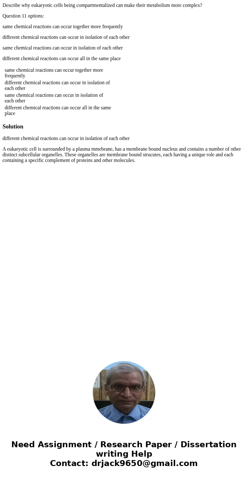 Describe why eukaryotic cells being compartmentalized can make their metabolism more complex? Question 11 options: same chemical reactions can occur together mo Describe why eukaryotic cells being compartmentalized can make their metabolism more complex? Question 11 options: same chemical reactions can occur together mo