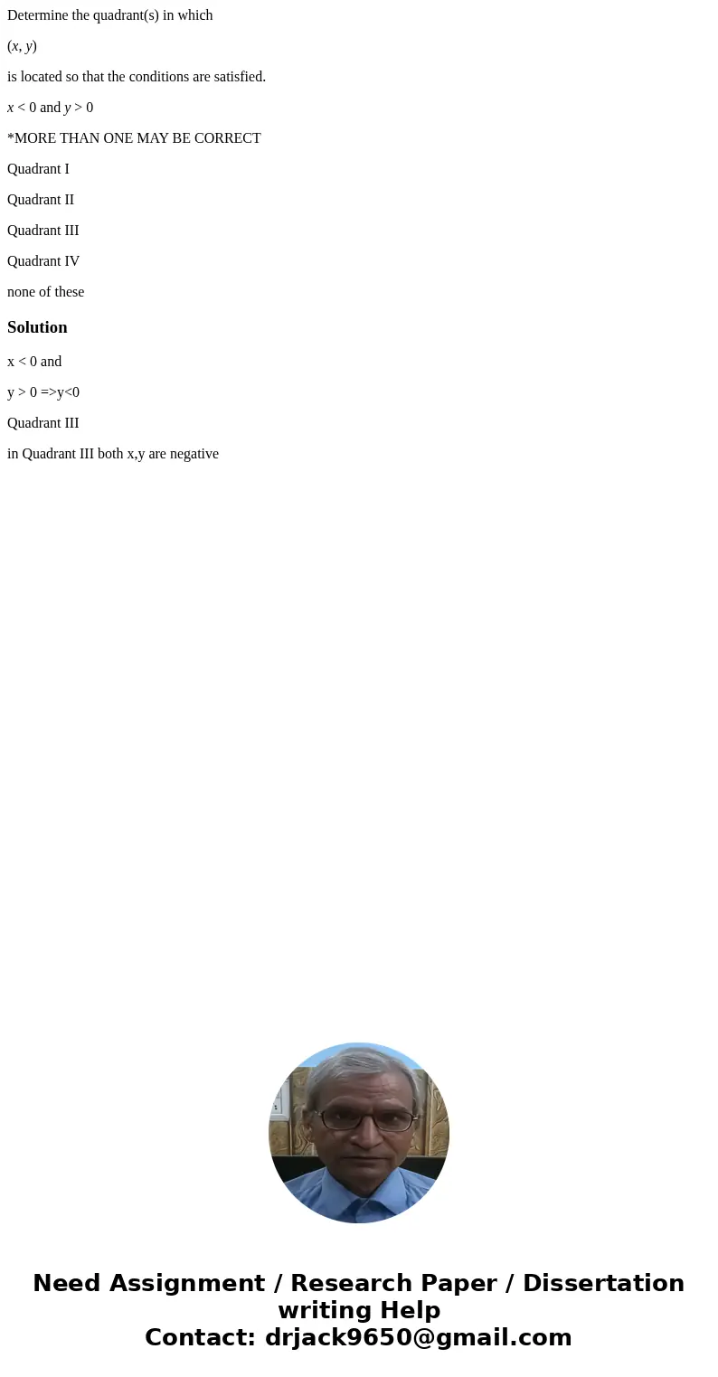 Determine the quadrant(s) in which (x, y) is located so that the conditions are satisfied. x < 0 and y > 0 *MORE THAN ONE MAY BE CORRECT Quadrant I Quadra