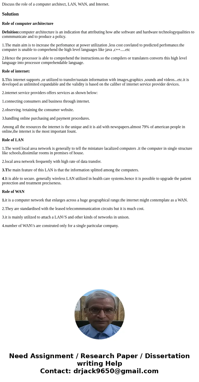 Discuss the role of a computer architect, LAN, WAN, and Internet.SolutionRole of computer architecture Defnition:computer architecture is an indication that att Discuss the role of a computer architect, LAN, WAN, and Internet.SolutionRole of computer architecture Defnition:computer architecture is an indication that att