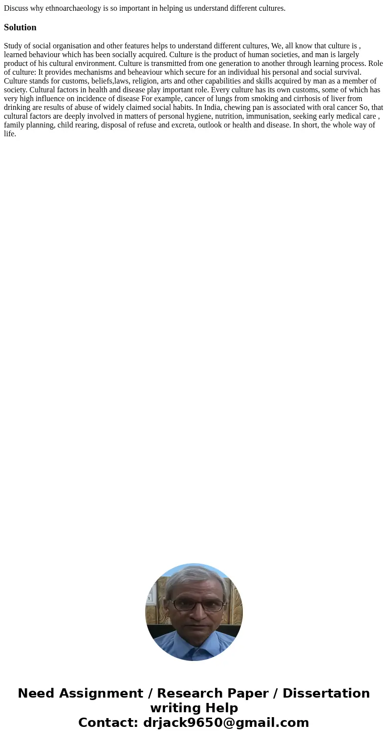 Discuss why ethnoarchaeology is so important in helping us understand different cultures.Solution Study of social organisation and other features helps to under Discuss why ethnoarchaeology is so important in helping us understand different cultures.Solution Study of social organisation and other features helps to under