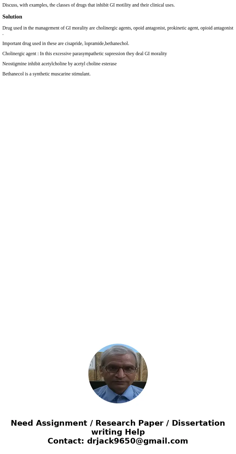 Discuss, with examples, the classes of drugs that inhibit GI motility and their clinical uses.SolutionDrug used in the management of GI morality are cholinergic Discuss, with examples, the classes of drugs that inhibit GI motility and their clinical uses.SolutionDrug used in the management of GI morality are cholinergic