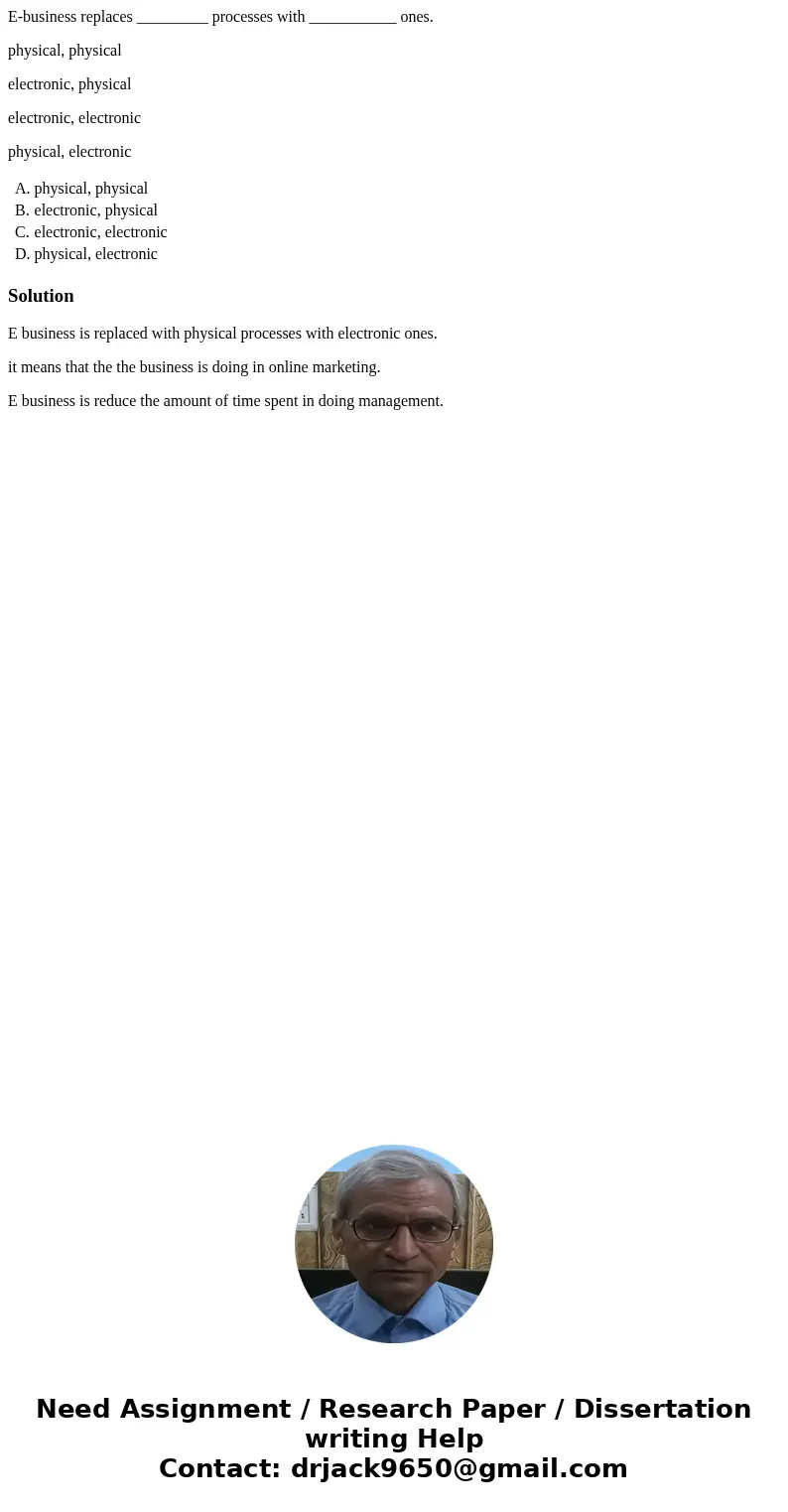 E-business replaces _________ processes with ___________ ones. physical, physical electronic, physical electronic, electronic physical, electronic A. physical,  E-business replaces _________ processes with ___________ ones. physical, physical electronic, physical electronic, electronic physical, electronic A. physical,