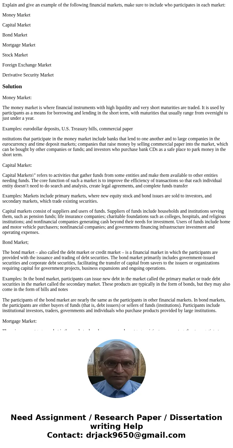 Explain and give an example of the following financial markets, make sure to include who participates in each market: Money Market Capital Market Bond Market Mo Explain and give an example of the following financial markets, make sure to include who participates in each market: Money Market Capital Market Bond Market Mo