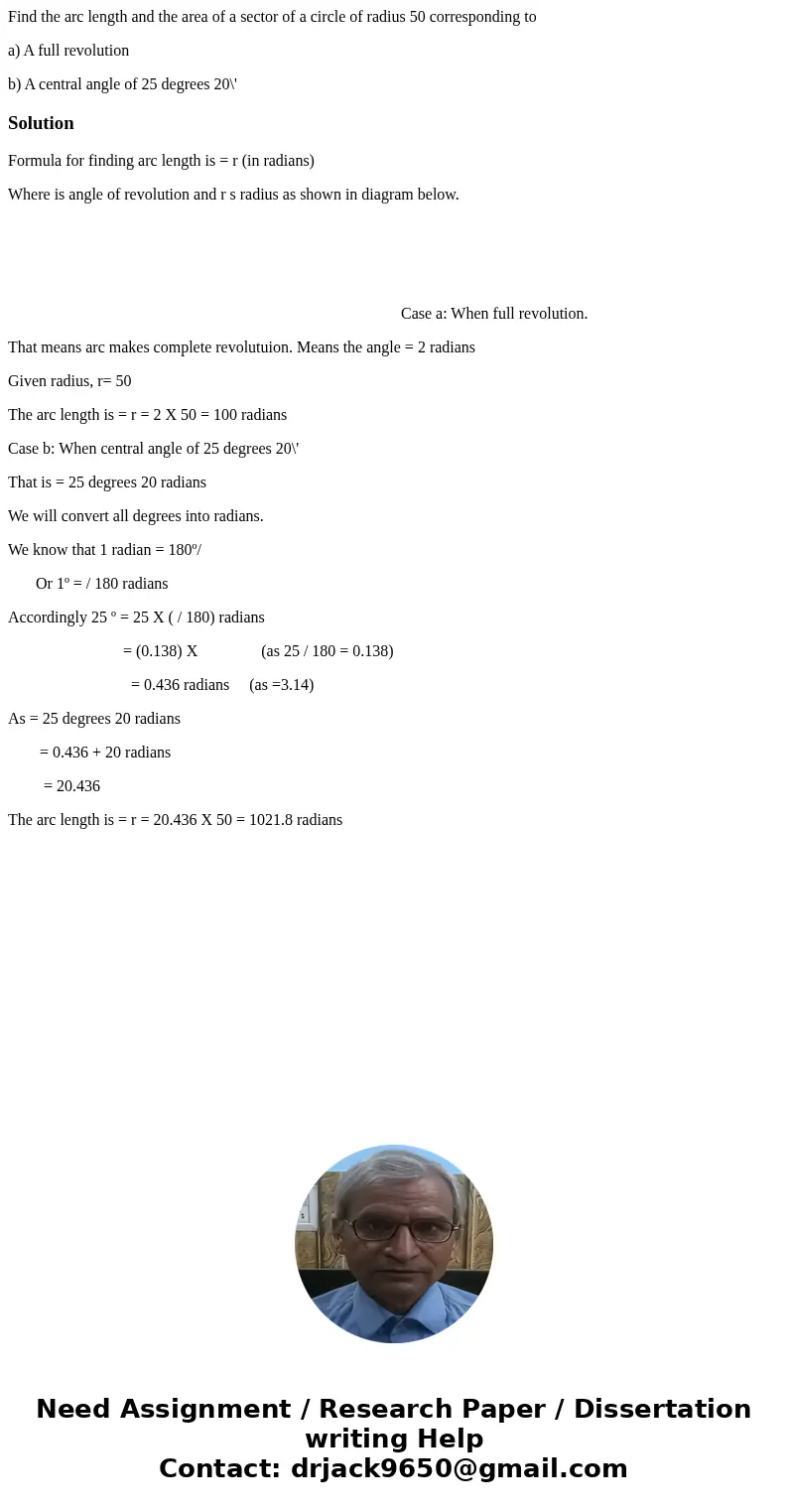 Find the arc length and the area of a sector of a circle of radius 50 corresponding to a) A full revolution b) A central angle of 25 degrees 20\'SolutionFormula