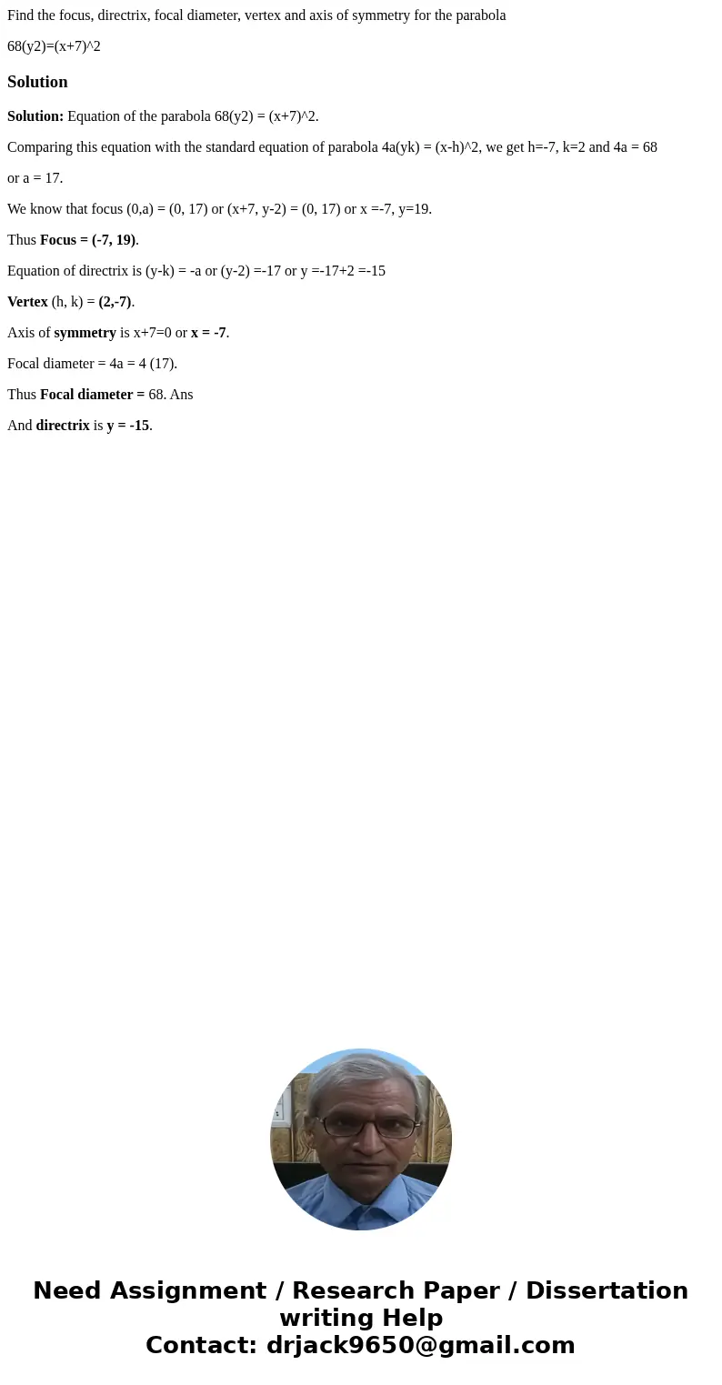 Find the focus, directrix, focal diameter, vertex and axis of symmetry for the parabola 68(y2)=(x+7)^2SolutionSolution: Equation of the parabola 68(y2) = (x+7)^ Find the focus, directrix, focal diameter, vertex and axis of symmetry for the parabola 68(y2)=(x+7)^2SolutionSolution: Equation of the parabola 68(y2) = (x+7)^