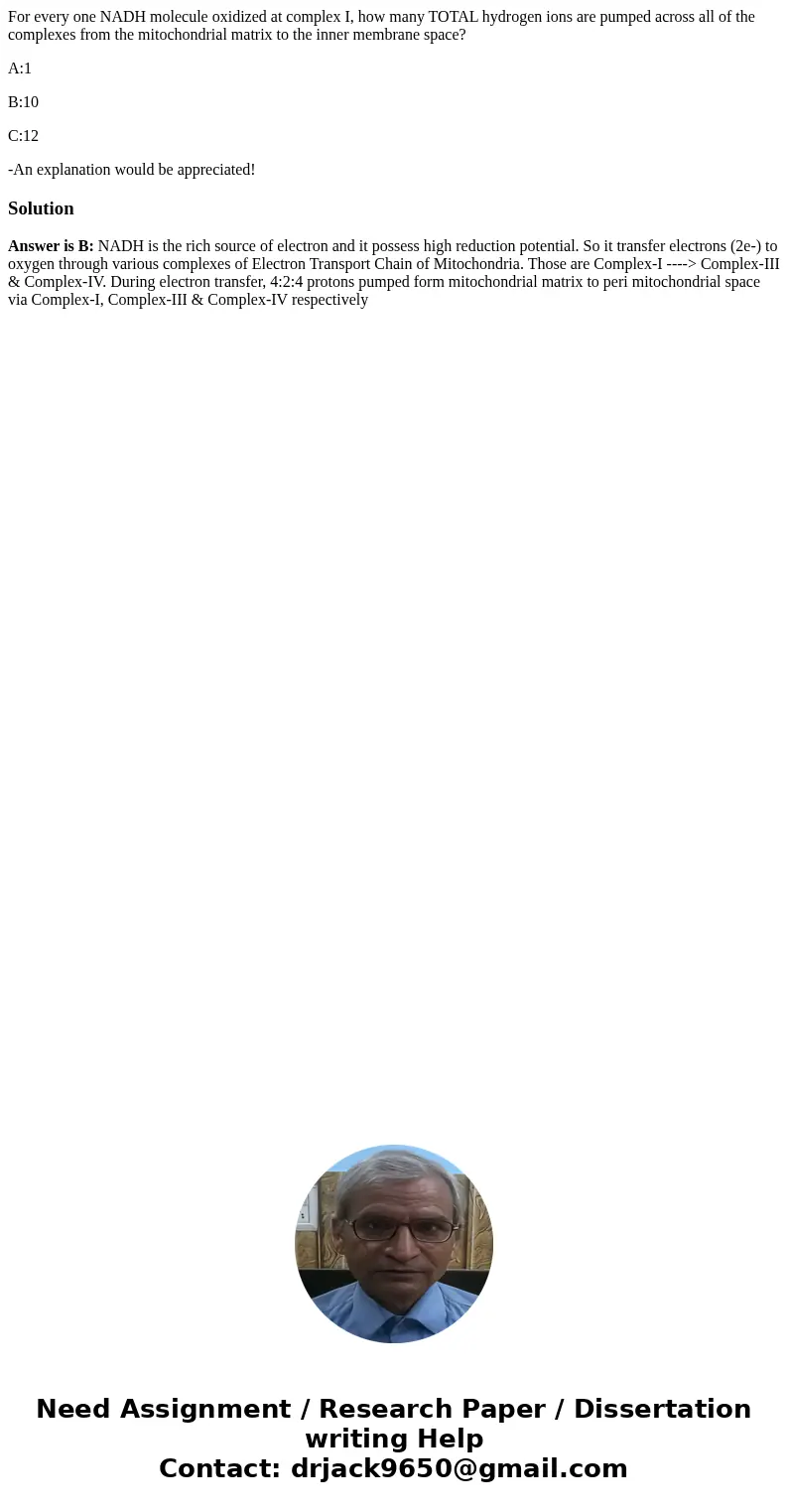 For every one NADH molecule oxidized at complex I, how many TOTAL hydrogen ions are pumped across all of the complexes from the mitochondrial matrix to the inne For every one NADH molecule oxidized at complex I, how many TOTAL hydrogen ions are pumped across all of the complexes from the mitochondrial matrix to the inne