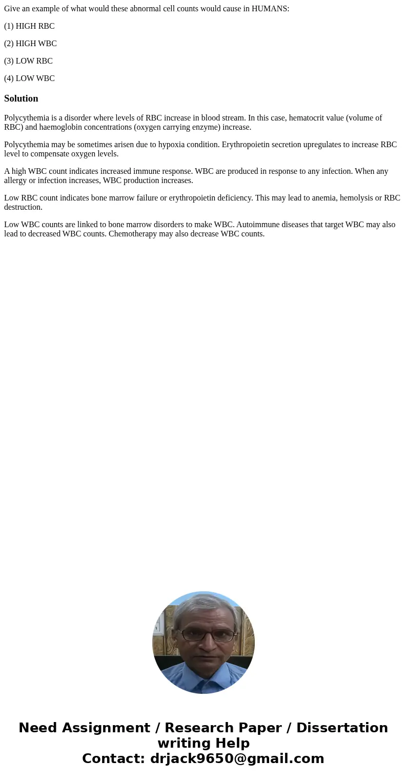 Give an example of what would these abnormal cell counts would cause in HUMANS: (1) HIGH RBC (2) HIGH WBC (3) LOW RBC (4) LOW WBCSolutionPolycythemia is a disor Give an example of what would these abnormal cell counts would cause in HUMANS: (1) HIGH RBC (2) HIGH WBC (3) LOW RBC (4) LOW WBCSolutionPolycythemia is a disor
