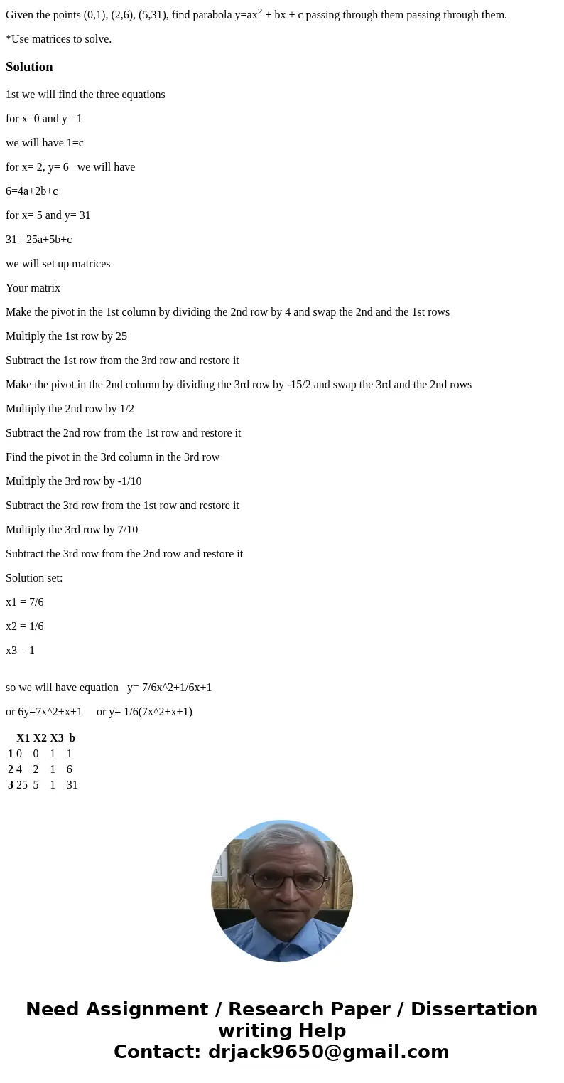 Given the points (0,1), (2,6), (5,31), find parabola y=ax2 + bx + c passing through them passing through them. *Use matrices to solve.Solution1st we will find t Given the points (0,1), (2,6), (5,31), find parabola y=ax2 + bx + c passing through them passing through them. *Use matrices to solve.Solution1st we will find t