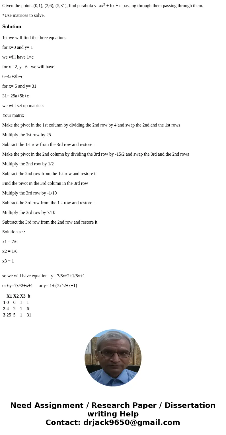 Given the points (0,1), (2,6), (5,31), find parabola y=ax2 + bx + c passing through them passing through them. *Use matrices to solve.Solution1st we will find t Given the points (0,1), (2,6), (5,31), find parabola y=ax2 + bx + c passing through them passing through them. *Use matrices to solve.Solution1st we will find t